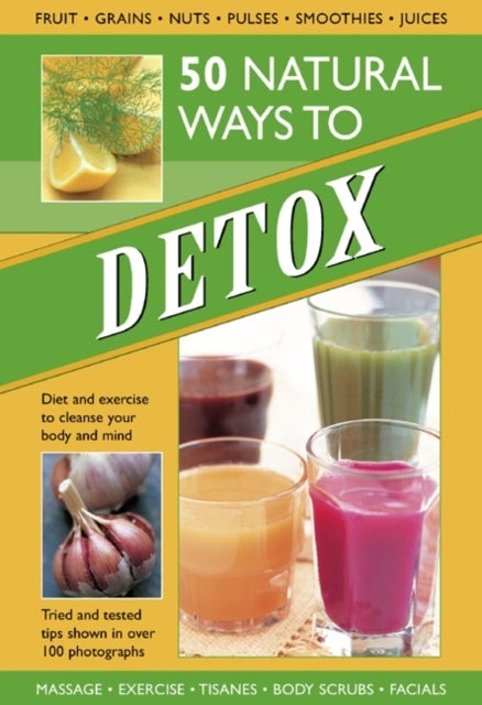50 Natural Ways to Detox - Diet and Exercise to Cleanse Your Body and Mind