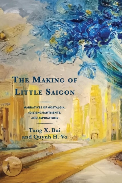 Making of Little Saigon - Narratives of Nostalgia, (Dis)enchantments, and Aspirations