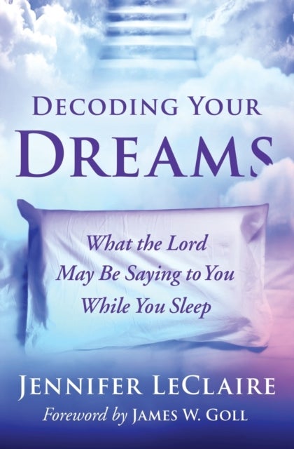 Decoding Your Dreams - What the Lord May Be Saying to You While You Sleep