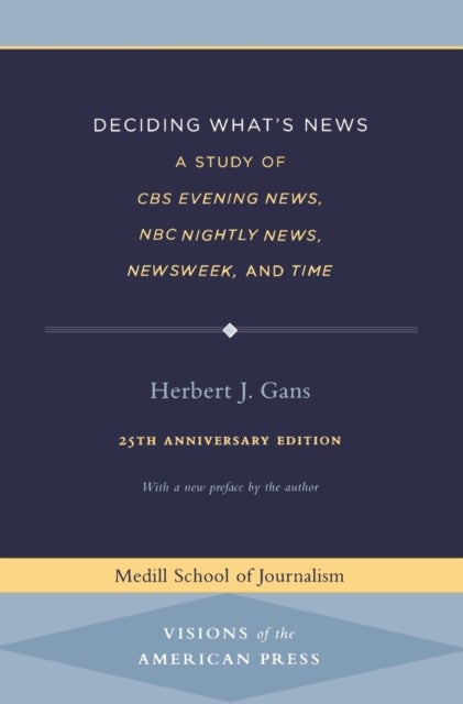 Deciding What''s News - A Study of CBS Evening News, NBC Nightly News, Newsweek, and Time