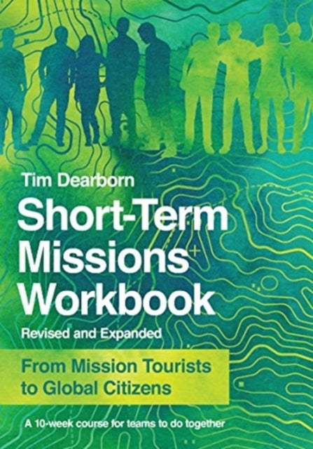 Short¿Term Missions Workbook ¿ From Mission Tourists to Global Citizens