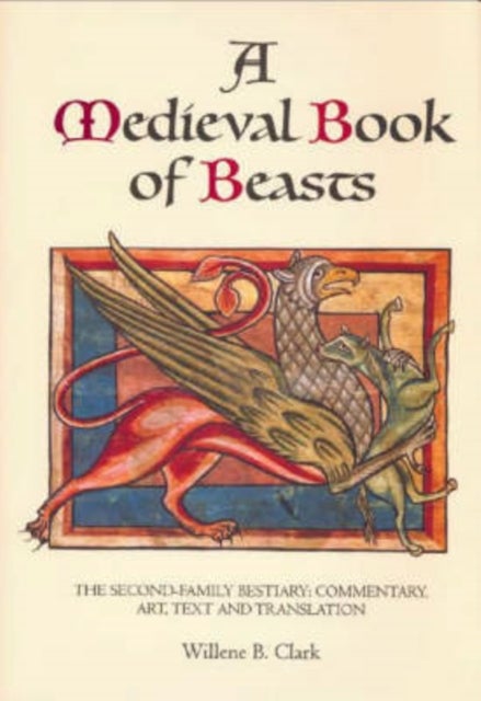 A Medieval Book of Beasts - The Second-Family Bestiary. Commentary, Art, Text and Translation.