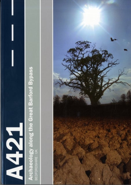 Settlement on the Bedfordshire Claylands - Archaeology along the A421 Great Barford Bypass