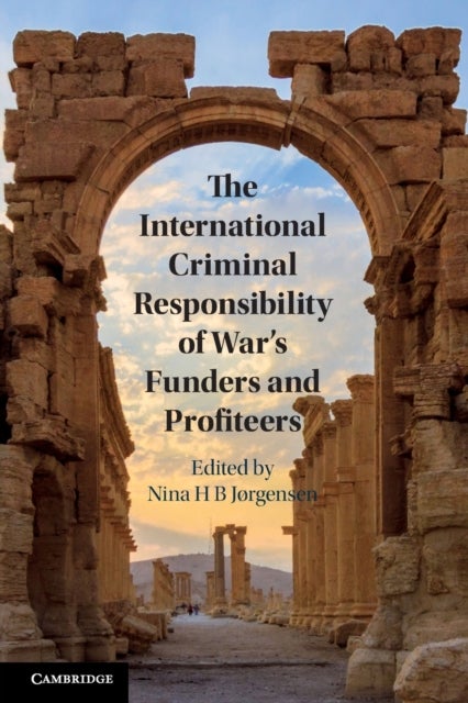 The International Criminal Responsibility of War''s Funders and Profiteers