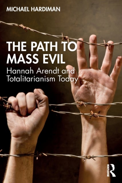 The Path to Mass Evil - Hannah Arendt and Totalitarianism Today