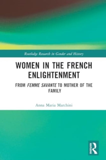 Women in the French Enlightenment - From Femme Savante to Mother of the Family