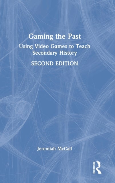 Gaming the Past - Using Video Games to Teach Secondary History