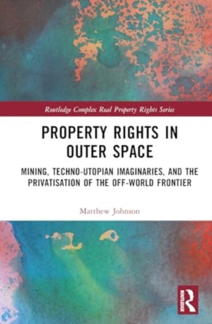 Property Rights in Outer Space - Mining, Techno-Utopian Imaginaries, and the Privatisation of the Off-World Frontier