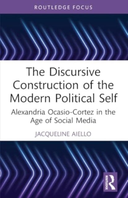 The Discursive Construction of the Modern Political Self - Alexandria Ocasio-Cortez in the Age of Social Media