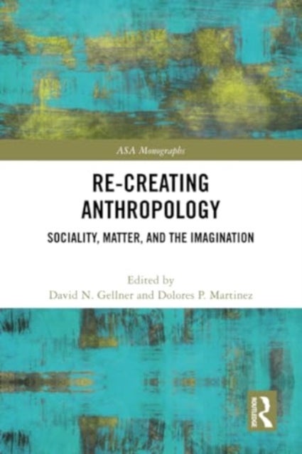 Re-Creating Anthropology - Sociality, Matter, and the Imagination