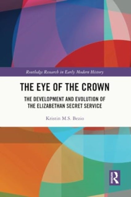 The Eye of the Crown - The Development and Evolution of the Elizabethan Secret Service