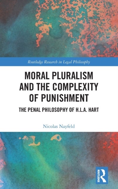 Moral Pluralism and the Complexity of Punishment - The Penal Philosophy of H.L.A. Hart