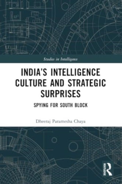 India’s Intelligence Culture and Strategic Surprises - Spying for South Block