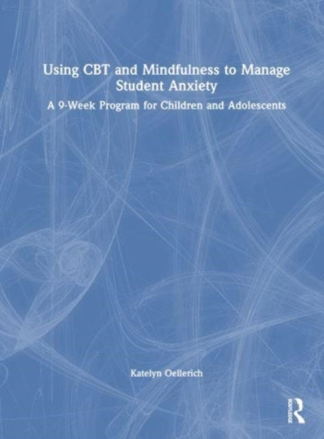 Using Cbt and Mindfulness to Manage Student Anxiety - A 9-Week Program for Children and Adolescents