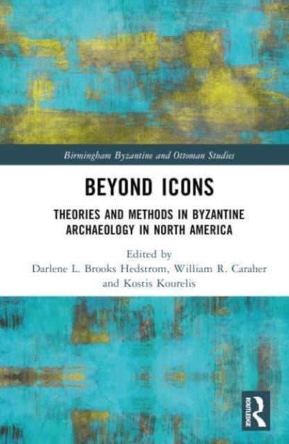 Beyond Icons - Theories and Methods in Byzantine Archaeology in North America
