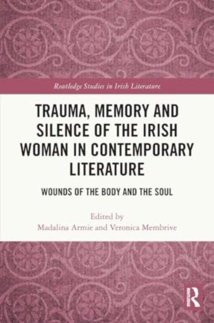 Trauma, Memory and Silence of the Irish Woman in Contemporary Literature - Wounds of the Body and the Soul