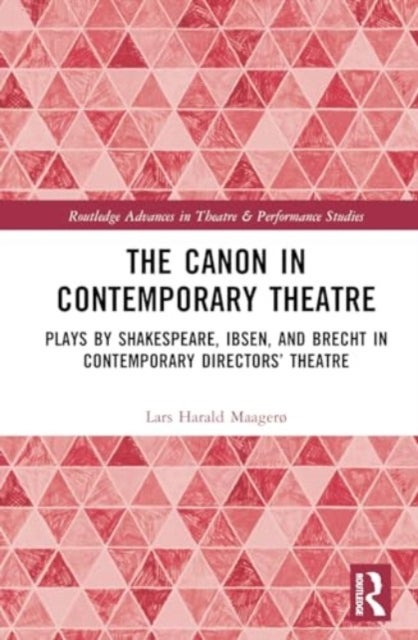 The Canon in Contemporary Theatre - Plays by Shakespeare, Ibsen, and Brecht in Contemporary Directors’ Theatre