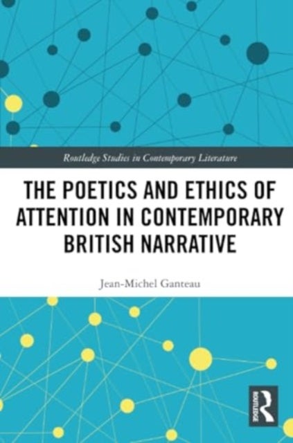 The Poetics and Ethics of Attention in Contemporary British Narrative