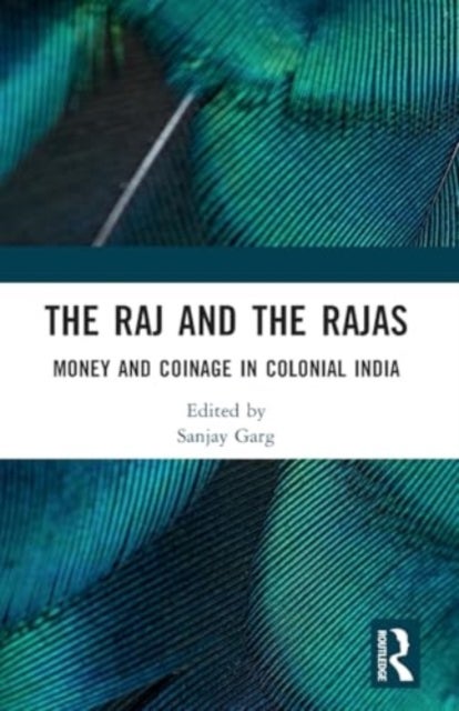 The Raj and the Rajas - Money and Coinage in Colonial India