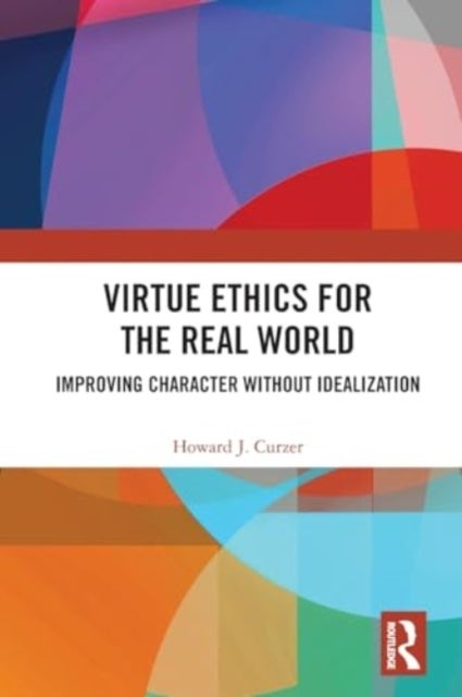 Virtue Ethics for the Real World - Improving Character without Idealization