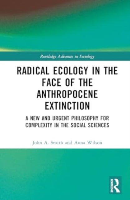Radical Ecology in the Face of the Anthropocene Extinction - A New and Urgent Philosophy for Complexity in the Social Sciences