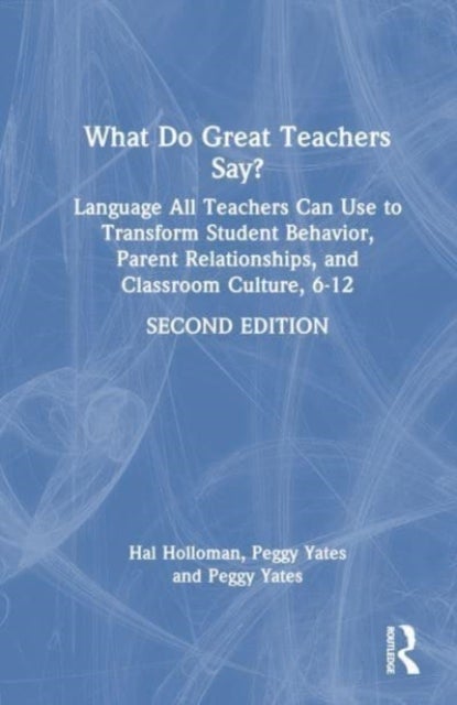 What Do Great Teachers Say? - Language All Teachers Can Use to Transform Student Behavior, Parent Relationships, and Classroom Culture 6-12