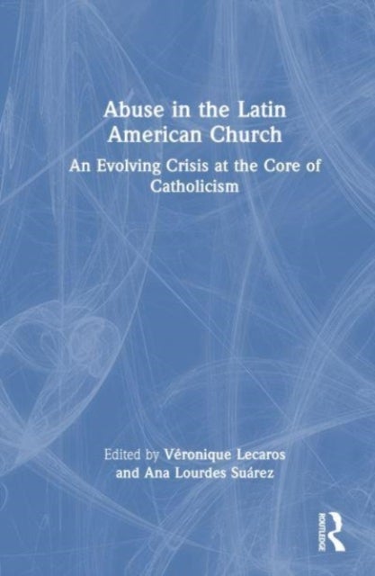 Abuse in the Latin American Church - An Evolving Crisis at the Core of Catholicism