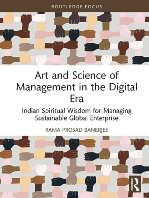 Art and Science of Management in Digital Era - Indian Spiritual Wisdom for Managing Sustainable Global Enterprise