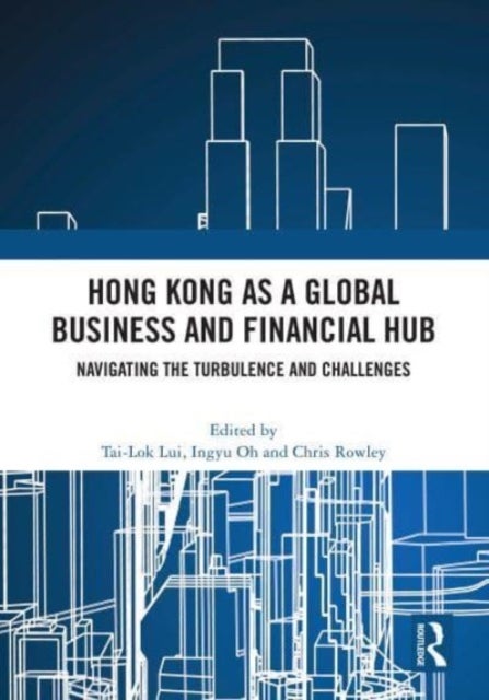 Hong Kong as a Global Business and Financial Hub - Navigating the Turbulence and Challenges