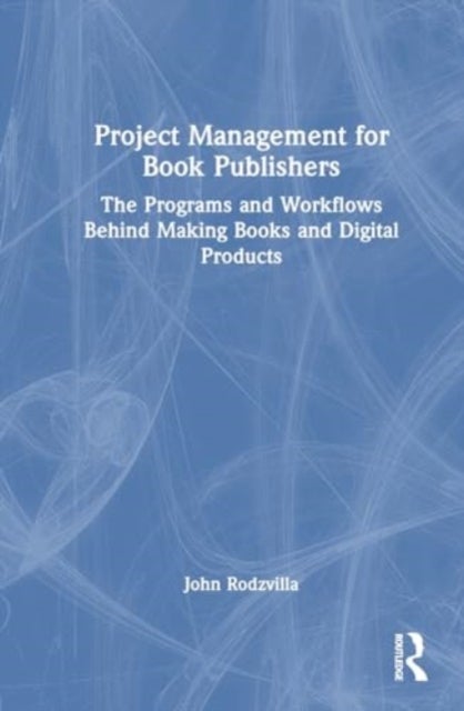 Project Management for Book Publishers - The Programs and Workflows Behind Making Books and Digital Products