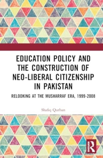 Education Policy and the Construction of Neo-Liberal Citizenship in Pakistan - Revisiting the Musharraf Era, 1999-2008