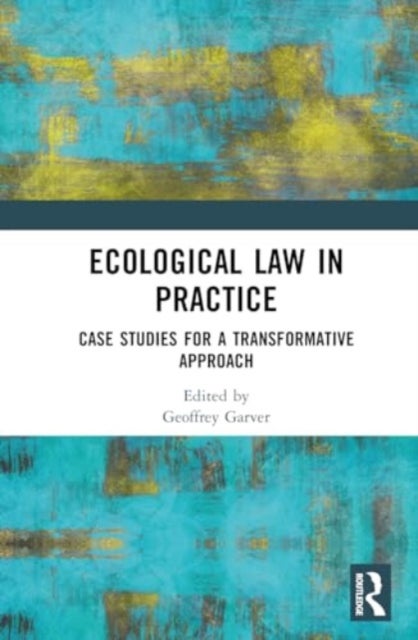 Ecological Law in Practice - Case Studies for a Transformative Approach