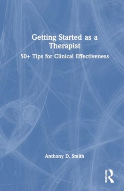Getting Started as a Therapist - 50+ Tips for Clinical Effectiveness