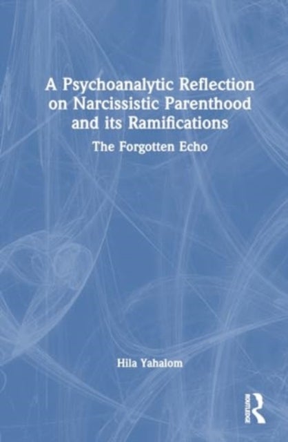 A Psychoanalytic Reflection on Narcissistic Parenthood and its Ramifications - The Forgotten Echo