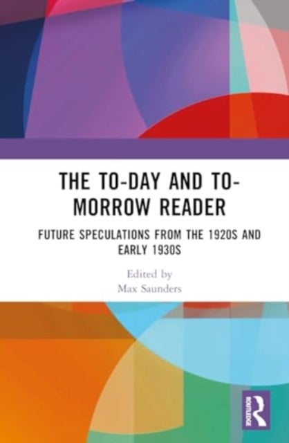 The To-day and To-morrow Reader - Future Speculations from the 1920s and Early 1930s