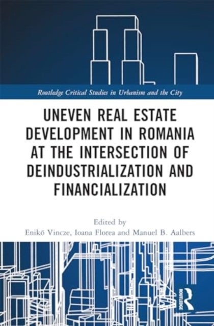 Uneven Real Estate Development in Romania at the Intersection of Deindustrialization and Financialization