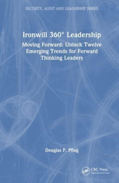 Ironwill 360° Leadership - Moving Forward: Unlock Twelve Emerging Trends for Forward-Thinking Leaders