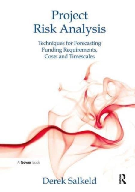 Project Risk Analysis - Techniques for Forecasting Funding Requirements, Costs and Timescales