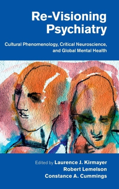 Re-Visioning Psychiatry - Cultural Phenomenology, Critical Neuroscience, and Global Mental Health