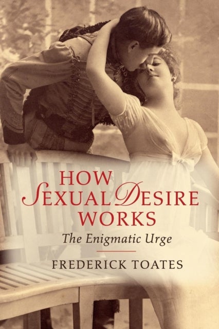 How Sexual Desire Works - The Enigmatic Urge