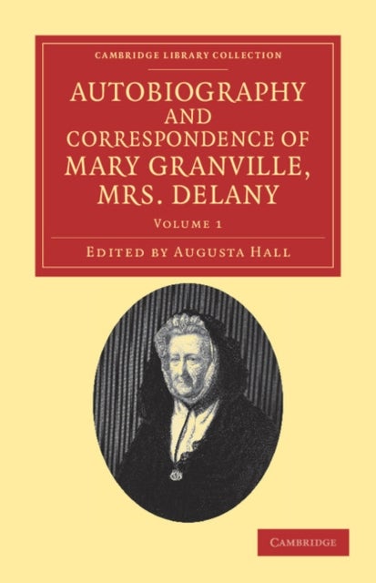 Autobiography and Correspondence of Mary Granville, Mrs Delany - Volume 1 - With Interesting Reminiscences of King George the Third and Queen Charlotte