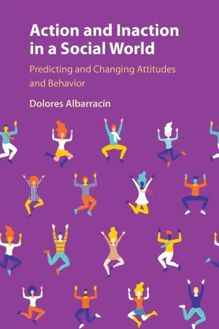 Action and Inaction in a Social World - Predicting and Changing Attitudes and Behavior