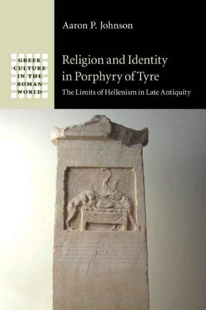 RELIGION AND IDENTITY IN PORPHYRY OF TY - The Limits of Hellenism in Late Antiquity