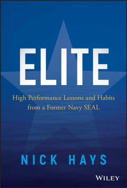 Elite – High Performance Lessons and Habits from a Former Navy SEAL - High Performance Lessons and Habits from a Former Navy SEAL