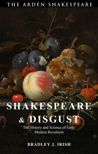 Shakespeare and Disgust - The History and Science of Early Modern Revulsion