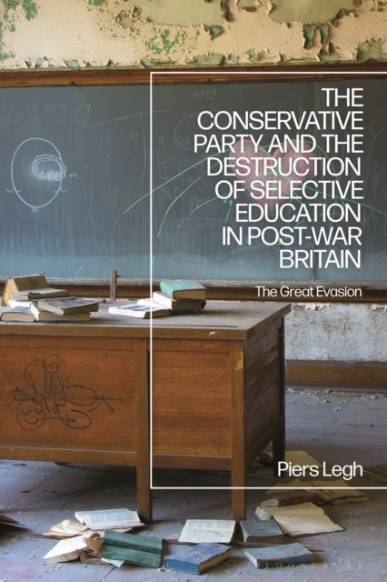 Conservative Party and the Destruction of Selective Education in Post-War Britain - The Great Evasion