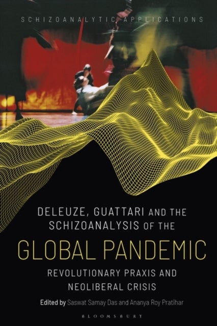 Deleuze, Guattari and the Schizoanalysis of the Global Pandemic - Revolutionary Praxis and Neoliberal Crisis