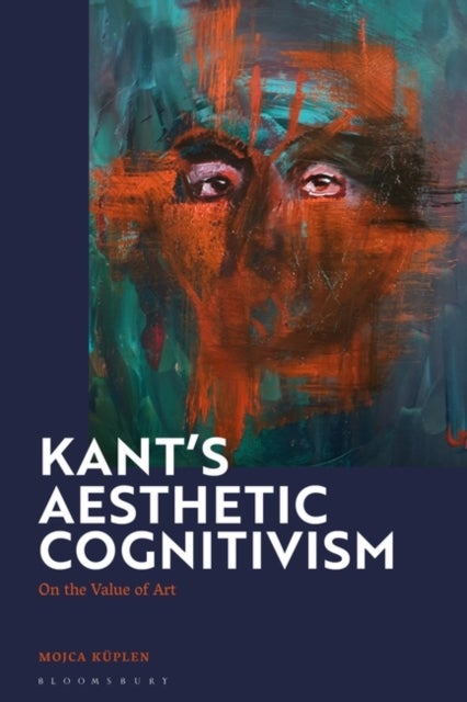 Kant''s Aesthetic Cognitivism - On the Value of Art