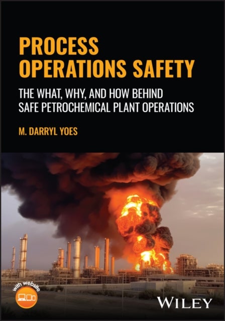 Process Operations Safety: The What, Why, and How Behind Safe Petrochemical Plant Operations - The What, Why, and How Behind Safe Petrochemical Plant Operations