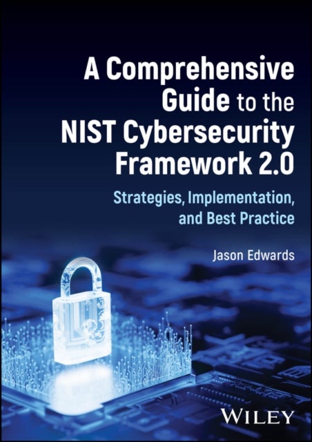 A Comprehensive Guide to the NIST Cybersecurity Framework 2.0 – Strategies, Implementation, and Best Practice - Strategies, Implementation, and Best Practice
